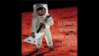 140: Is There Anyone With A Life on Mars?