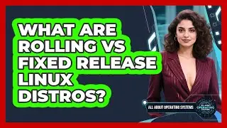 What Are Rolling Vs Fixed Release Linux Distros? - All About Operating Systems