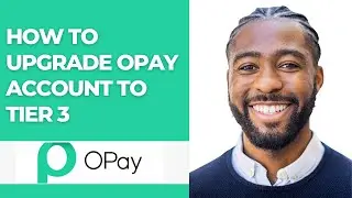 HOW TO UPGRADE OPAY ACCOUNT TO TIER 3