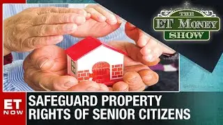 How To Safeguard Property Rights Of Senior Citizens? | The ET Money Show
