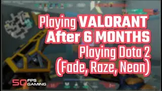 Playing VALORANT Again After 6 MONTHS Playing Dota 2 (Fade, Raze, Neon)