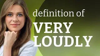 Very loudly &mdash; definition of VERY LOUDLY