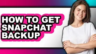 How to Get Snapchat Backup - Step by Step