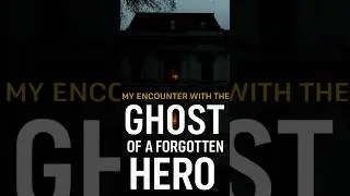 My Encounter with the Ghost of a Forgotten Hero