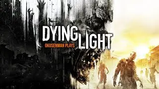 OkusenmanPlays [Dying Light] Part 1: Time to Parkour!!
