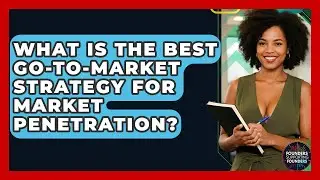 What Is The Best Go-to-market Strategy For Market Penetration? - Founders Supporting Founders