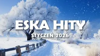 Hity Eska 2026 Styczeń - Najnowsze Przeboje z Radia 2026 - ESKA Hity na Czasie #13