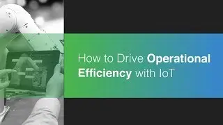 Drive Operational Efficiency with IoT
