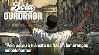&ldquo;Pel&eacute; parou o tr&acirc;nsito na It&aacute;lia&rdquo;: lembran&ccedil;as emocionantes | Bola Quadrada