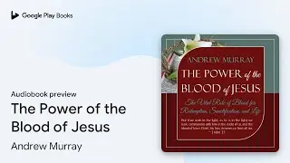 The Power of the Blood of Jesus by Andrew Murray &middot; Audiobook preview