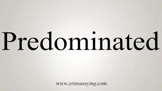 How To Say Predominated