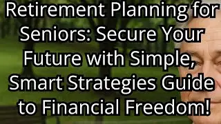 Retirement Planning for Seniors: Secure Your Future with Simple, Smart Strategies