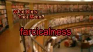 What does farcicalness mean?