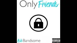 Only Friends - Ash Bandsome (prod. @not4rvrzay )