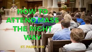 HOW TO ATTEND MASS THE RIGHT WAY | ST. PADRE PIO