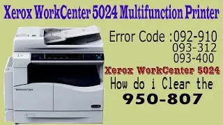 Xerox WorkCenter 5024 Multifunction Printer How do Clear the HFSI 950-807 Error Code 092-910,093-312
