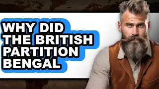 Why Did the British Partition Bengal - Explained