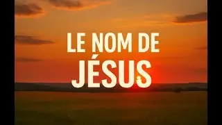 Le Nom de J&eacute;sus!