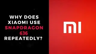 Why Does Xiaomi Use Snapdragon 636 Repeatedly?