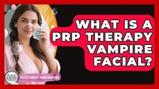 What Is A PRP Therapy Vampire Facial? - Plastic Surgery Transformations