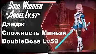 Soulworker Global Aruel Lv57 Дандж на сложности Маньяк DoubleBoss Lv59 2021г.