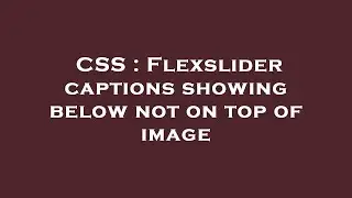 CSS : Flexslider captions showing below not on top of image