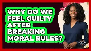 Why Do We Feel Guilty After Breaking Moral Rules? - The Ethical Compass