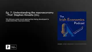 Ep. 7: Understanding the macroeconomy - Prof. Stephen Kinsella (UL)