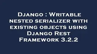 Django : Writable nested serializer with existing objects using Django Rest Framework 3.2.2