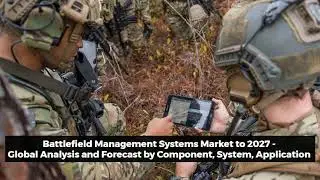 Battlefield Management Systems Market Growing at 6.4% CAGR to Hit US$ 26,246.7 million by 2027