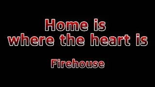 Home is where the heart is - Firehouse(Lyrics)