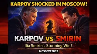 Legend Defeated! Karpov vs Smirin &ndash; Moscow 2002 Chess Battle