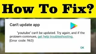 How To Fix (Error Code 963) Can't Update/Install App On Google Playstore