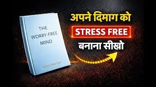 The Worry-Free Mind | अपने दिमाग को Stress Free बनाना सीखो | Book Summary in Hindi | Audiobook