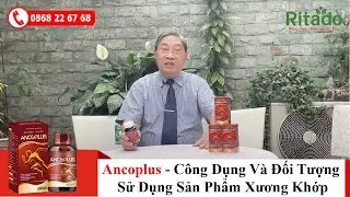 ANCOPLUS - C&Ocirc;NG DỤNG V&Agrave; ĐỐI TƯỢNG SỬ DỤNG SẢN PHẨM XƯƠNG KHỚP