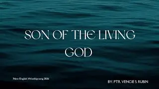 SON OF THE LIVING GOD | BEST WORSHIP SONG 2026 | By: Ptr. Vencie S. Rubin 