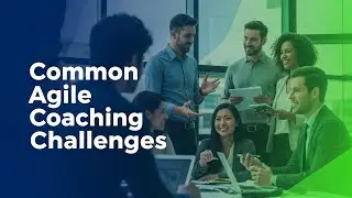 5 Common Agile Coaching Challenges: Essential Guide for Success