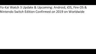 Yo-Kai Watch 3 Update: Android, iOS, Fire OS & Nintendo Switch Edition Confirmed on 2019 on WW
