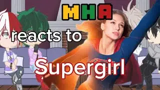 MHA reacts to Supergirl