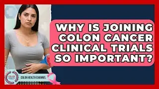 Why Is Joining Colon Cancer Clinical Trials So Important? - Colon Health Channel