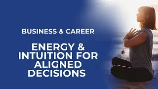 Making Aligned Business Decisions with Energy and Intuition