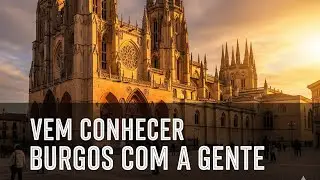 Vem conhecer Burgos comigo