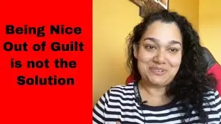 Being Nice because of Guilt or Shame does not Help: How to Stop Sabotaging Yourself
