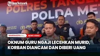Kasus Pelecehan, Oknum Guru Ngaji Ancam hingga Berikan Uang ke Korban