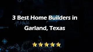 3 Best Home Builders in Garland, Texas | Home Construction