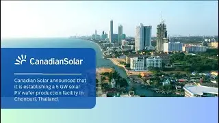 Canadian Solar announces 5 GW Solar Wafer Facility in Thailand