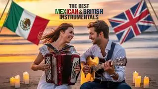 Best Mexican & British Instrumentals | Relaxing Guitar & Accordion Mix