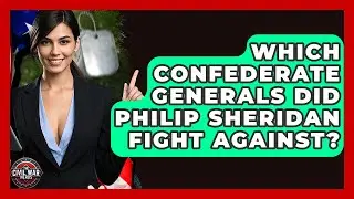 Which Confederate Generals Did Philip Sheridan Fight Against? - The Civil War Nerds