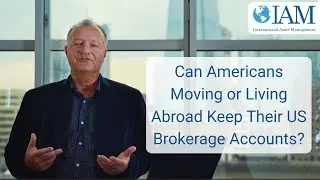 Can Americans Moving or Living Abroad Keep Their US Brokerage Accounts?