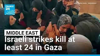 Israeli strikes kill at least 24 in Gaza &bull; FRANCE 24 English